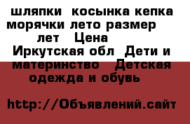 шляпки, косынка кепка морячки лето размер 4-5 лет › Цена ­ 130 - Иркутская обл. Дети и материнство » Детская одежда и обувь   